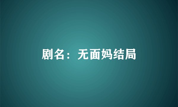 剧名：无面妈结局