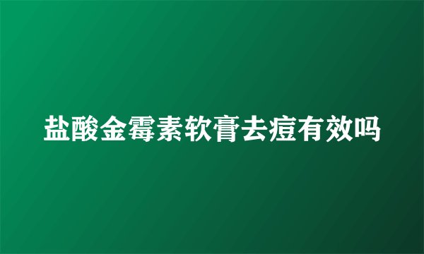 盐酸金霉素软膏去痘有效吗