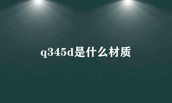 q345d是什么材质