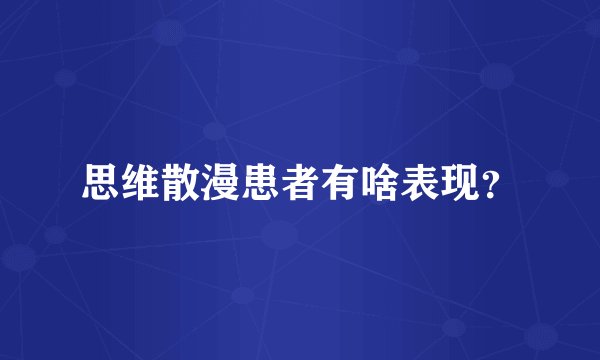 思维散漫患者有啥表现？
