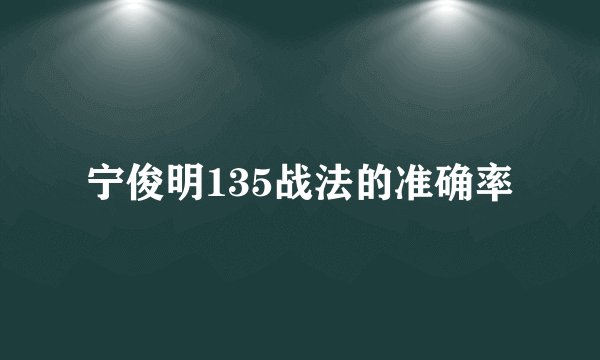 宁俊明135战法的准确率