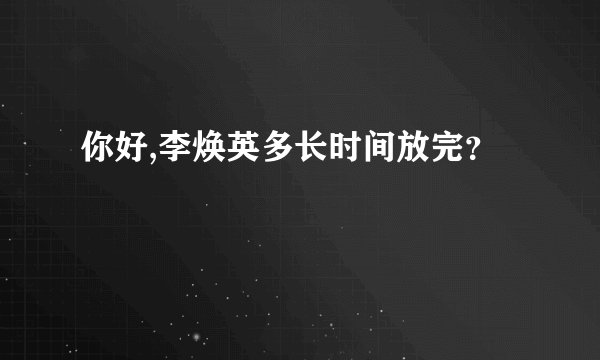 你好,李焕英多长时间放完？