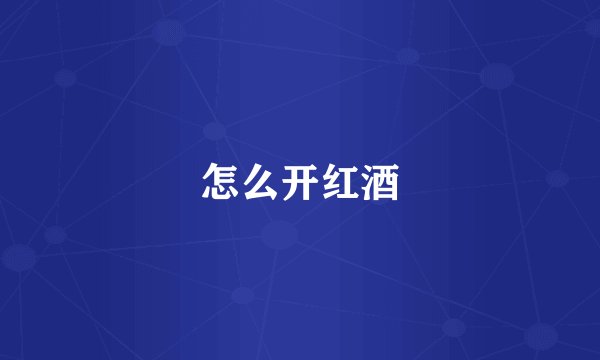 怎么开红酒