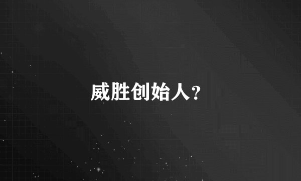 威胜创始人？