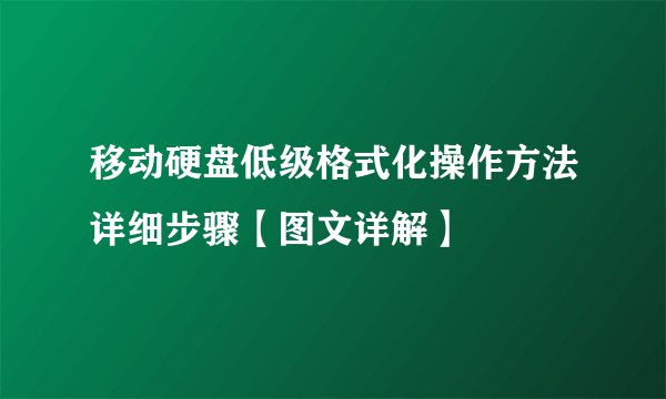 移动硬盘低级格式化操作方法详细步骤【图文详解】