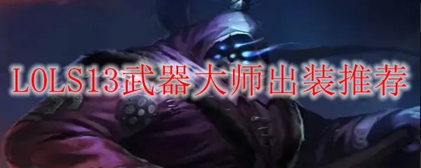 LOLS13武器大师出装推荐