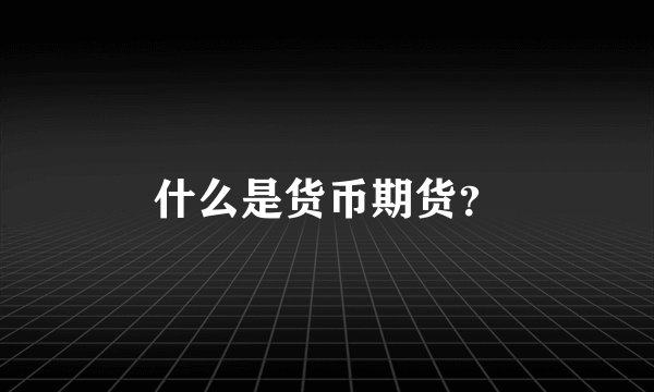 什么是货币期货？