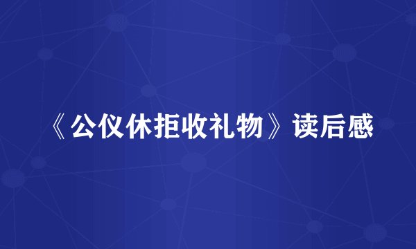 《公仪休拒收礼物》读后感