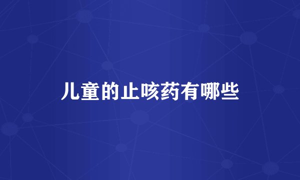 儿童的止咳药有哪些