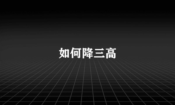 如何降三高