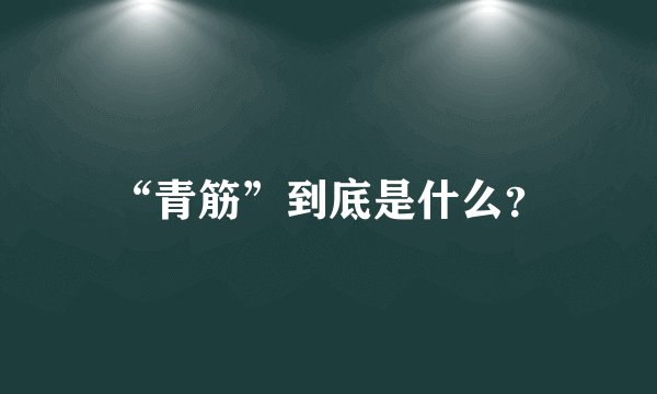 “青筋”到底是什么？