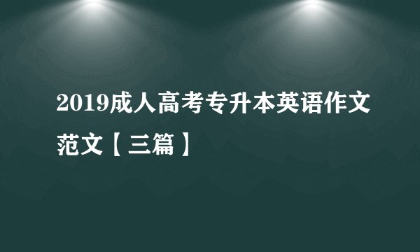 2019成人高考专升本英语作文范文【三篇】