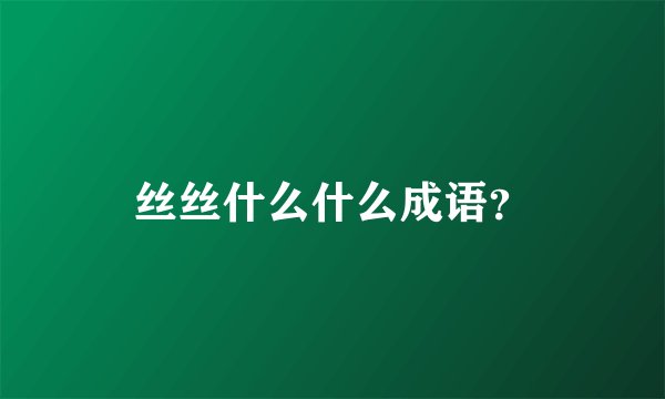 丝丝什么什么成语？