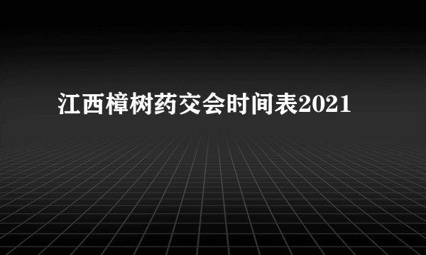 江西樟树药交会时间表2021
