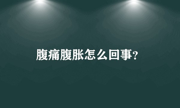 腹痛腹胀怎么回事？