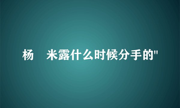 杨玏米露什么时候分手的