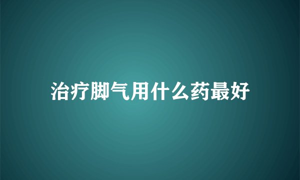 治疗脚气用什么药最好