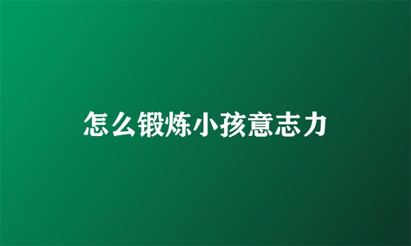 怎么锻炼小孩意志力