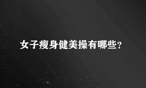 女子瘦身健美操有哪些？