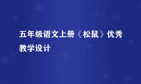 五年级语文上册《松鼠》优秀教学设计
