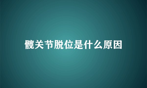 髋关节脱位是什么原因