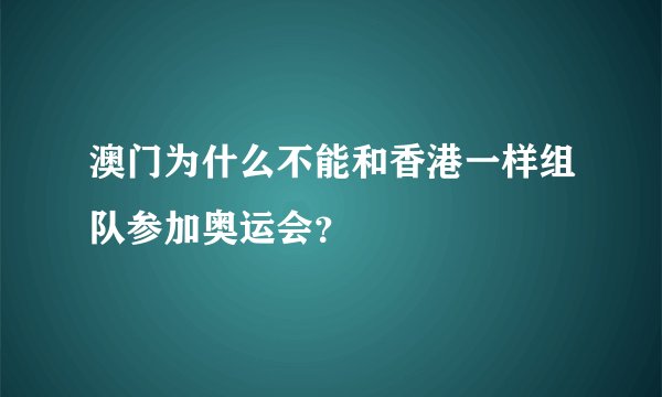 澳门为什么不能和香港一样组队参加奥运会？