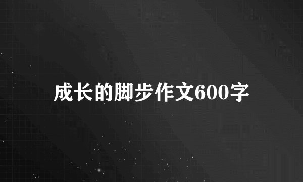 成长的脚步作文600字