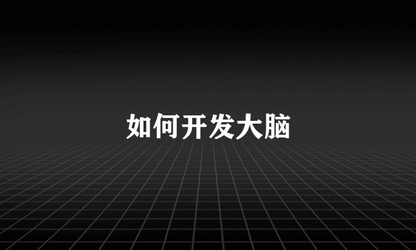 如何开发大脑