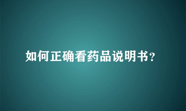 如何正确看药品说明书？