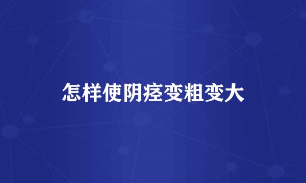 怎样使阴痉变粗变大