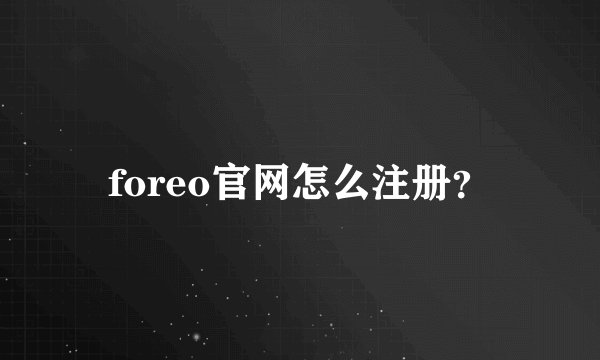 foreo官网怎么注册？