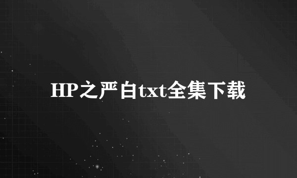 HP之严白txt全集下载