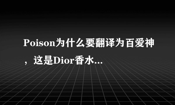 Poison为什么要翻译为百爱神，这是Dior香水的一个牌子？