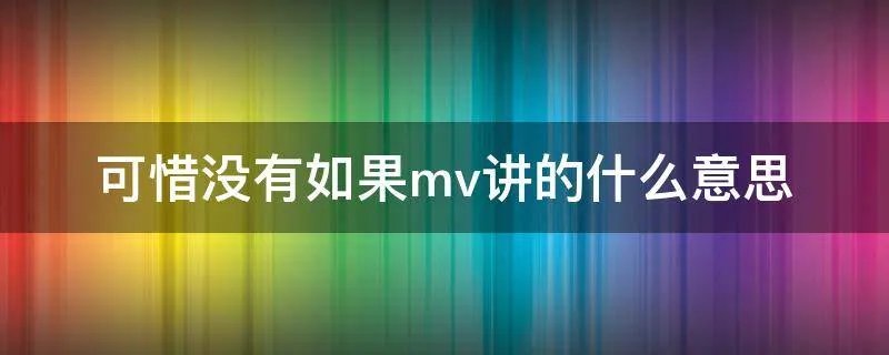 可惜没有如果mv讲的什么意思