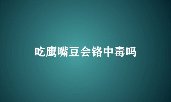 吃鹰嘴豆会铬中毒吗