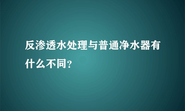 反渗透水处理与普通净水器有什么不同？