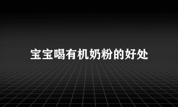 宝宝喝有机奶粉的好处