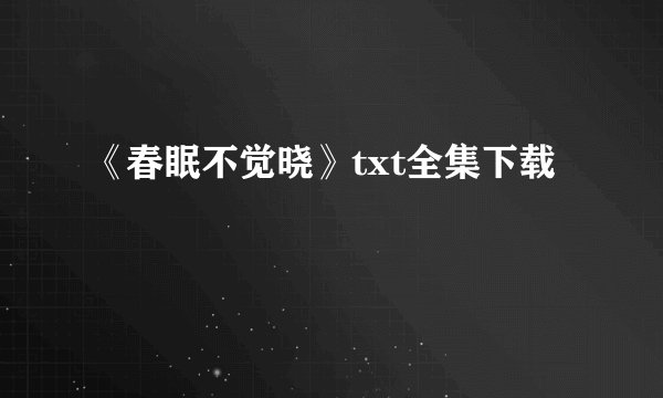《春眠不觉晓》txt全集下载