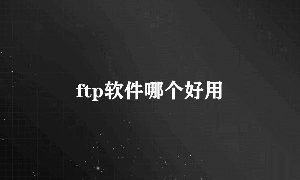 ftp软件哪个好用