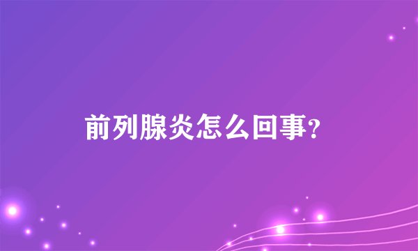 前列腺炎怎么回事？