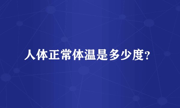 人体正常体温是多少度？