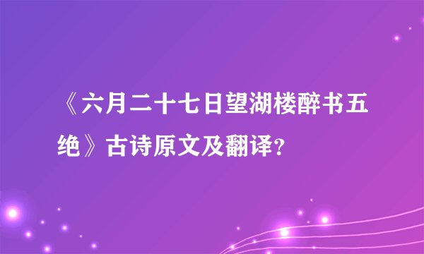 《六月二十七日望湖楼醉书五绝》古诗原文及翻译？
