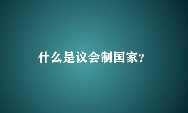 什么是议会制国家？