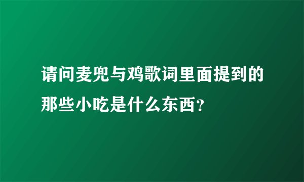 请问麦兜与鸡歌词里面提到的那些小吃是什么东西？