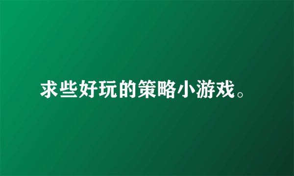 求些好玩的策略小游戏。