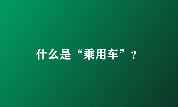 什么是“乘用车”？