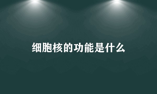 细胞核的功能是什么