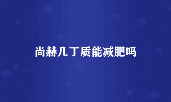 尚赫几丁质能减肥吗