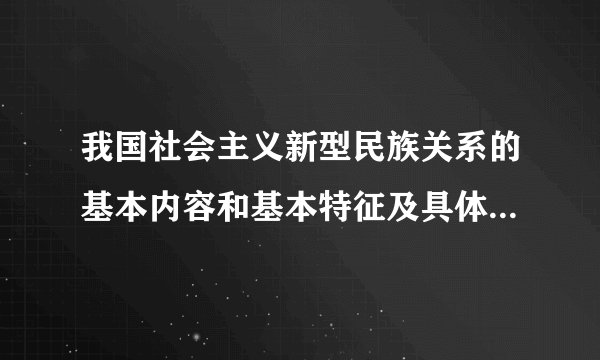 我国社会主义新型民族关系的基本内容和基本特征及具体含义是什么?