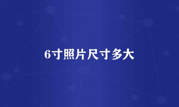 6寸照片尺寸多大
